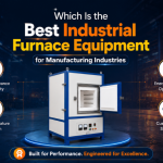 Which Is the Best Industrial Furnace Equipment for Manufacturing Industries