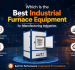 Which Is the Best Industrial Furnace Equipment for Manufacturing Industries