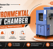 How to Choose the Best Environmental Test Chamber for Your Testing Requirements
